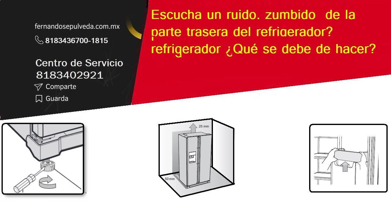 Escucha un ruido, zumbido de la parte trasera del refrigerador ¿Qué se debe de hacer?